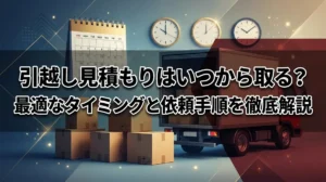 引越し見積もりはいつから取る？最適なタイミングと依頼手順を徹底解説