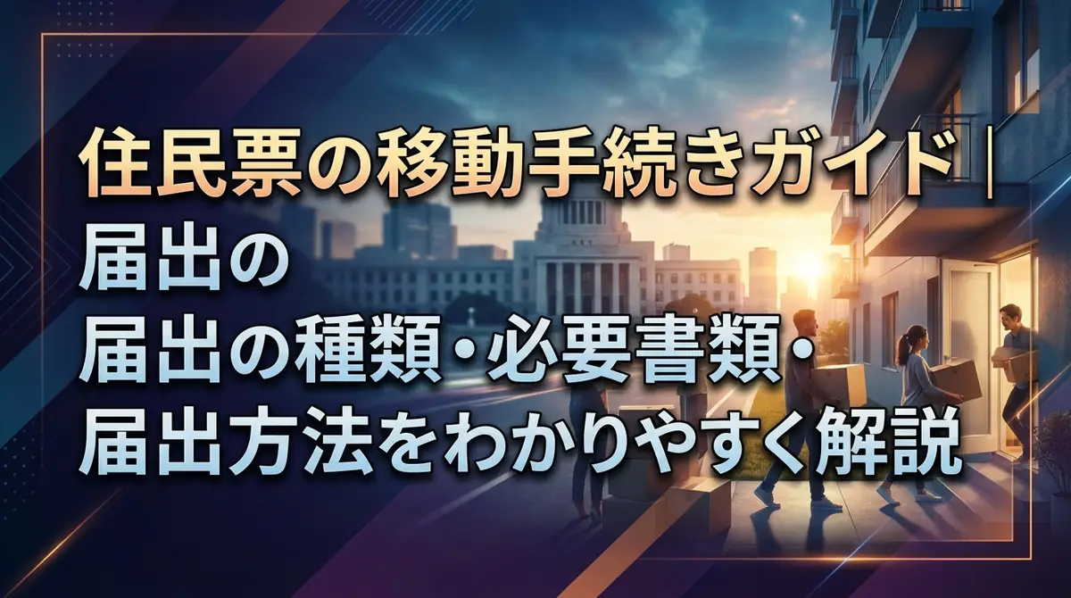 住民票の移動手続きガイド｜届出の種類・必要書類・届出方法をわかりやすく解説