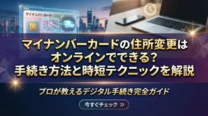 マイナンバーカードの住所変更はオンラインでできる？手続き方法と時短テクニックを解説