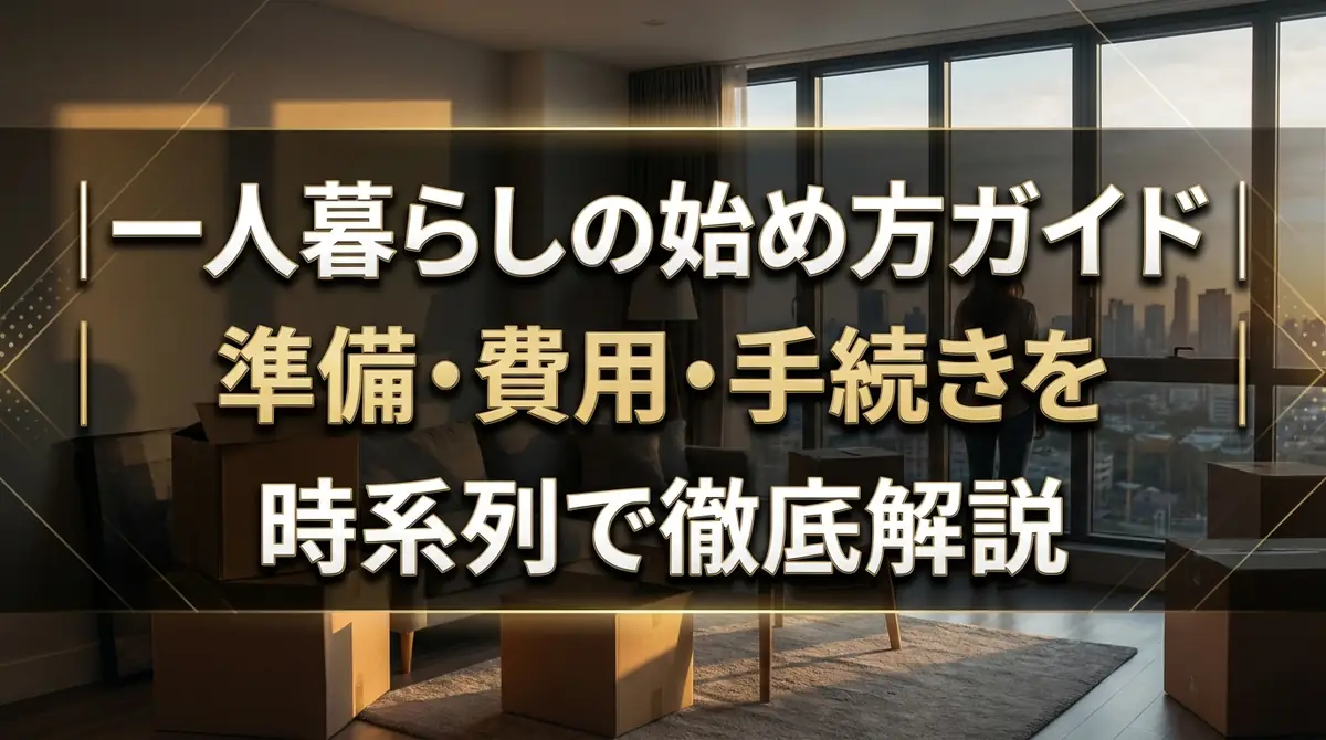 一人暮らしの始め方ガイド｜準備・費用・手続きを時系列で徹底解説
