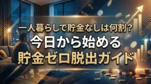 一人暮らしで貯金なしは何割？今日から始める貯金ゼロ脱出ガイド